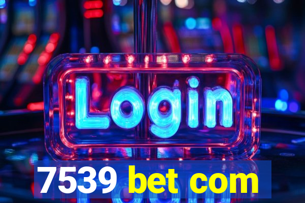 7539 bet com